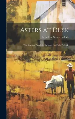 Astry za súmraku; rodina Smelserovcov v Amerike, autor: Polly Pollock. - Asters at Dusk; the Smelser Family in America, by Polly Pollock.