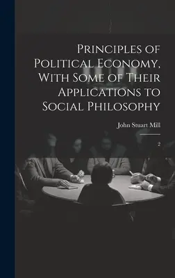 Princípy politickej ekonómie s niektorými ich aplikáciami na sociálnu filozofiu: 2 - Principles of Political Economy, With Some of Their Applications to Social Philosophy: 2
