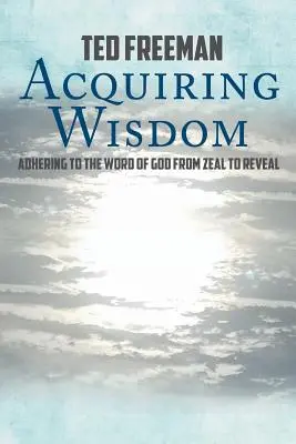 Získavanie múdrosti: Pridržiavanie sa Božieho slova od horlivosti k odhaleniu - Acquiring Wisdom: Adhering to the Word of God from zeal to reveal