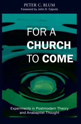 Za cirkev, ktorá má prísť: Experimenty v postmodernej teórii a anabaptistickom myslení - For a Church to Come: Experiments in Postmodern Theory and Anabaptist Thought