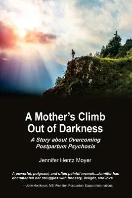 A Mother's Climb Out Of Darkness (Matkin výstup z temnoty): Príbeh o prekonávaní popôrodnej psychózy - A Mother's Climb Out Of Darkness: A Story about Overcoming Postpartum Psychosis
