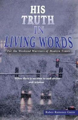 Jeho pravda v živých slovách: Pre víkendových bojovníkov modernej doby - His Truth in Living Words: For the Weekend Warriors of Modern Times