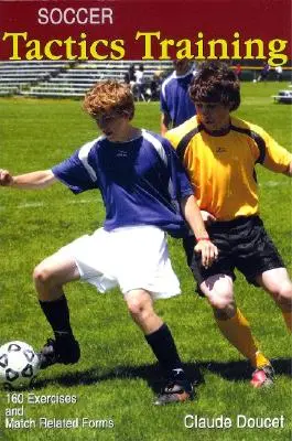 Tréning futbalovej taktiky: 160 cvičení a formulárov súvisiacich so zápasom - Soccer Tactics Training: 160 Exercises and Match Related Forms