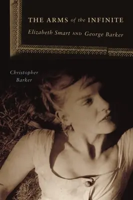 The Arms of the Infinite: George Barker a Elizabeth Smartová - The Arms of the Infinite: George Barker and Elizabeth Smart