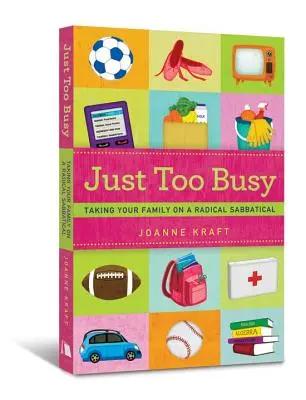 Jednoducho príliš zaneprázdnený: Vezmite svoju rodinu na radikálne voľno - Just Too Busy: Taking Your Family on a Radical Sabbatical