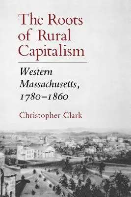 Korene vidieckeho kapitalizmu: Západný Massachusetts, 1780 - 1860 - The Roots of Rural Capitalism: Western Massachusetts, 1780-1860
