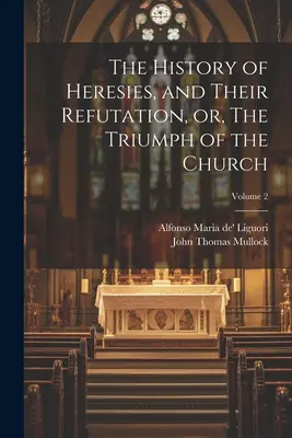 Dejiny heréz a ich vyvrátenie alebo Triumf Cirkvi; 2. diel - The History of Heresies, and Their Refutation, or, The Triumph of the Church; Volume 2