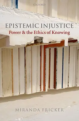 Epistemická nespravodlivosť: Power and Ethics of Knowing - Epistemic Injustice: Power and the Ethics of Knowing