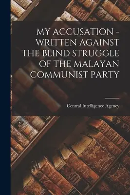 Moje obvinenie - napísané proti slepému boju malajskej komunistickej strany - My Accusation - Written Against the Blind Struggle of the Malayan Communist Party