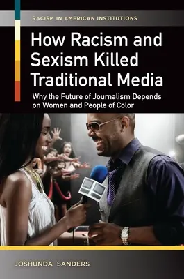 Ako rasizmus a sexizmus zničili tradičné médiá: Prečo budúcnosť žurnalistiky závisí od žien a ľudí inej farby pleti - How Racism and Sexism Killed Traditional Media: Why the Future of Journalism Depends on Women and People of Color