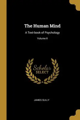Ľudská myseľ: A Text-book of Psychology; Volume II - The Human Mind: A Text-book of Psychology; Volume II