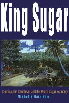 Kráľ cukru: Jamajka, Karibik a svetový cukrový priemysel - King Sugar: Jamaica, the Caribbean and the World Sugar Industry