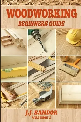 Drevárstvo: Základy práce s drevom: Príručka pre začiatočníkov - Woodworking: Beginners Guide