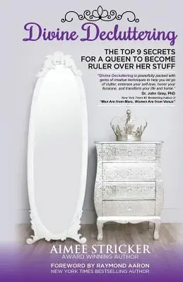 Božské upratovanie: 9 hlavných tajomstiev, vďaka ktorým sa kráľovná stane vládkyňou nad svojimi vecami - Divine Decluttering: The Top 9 Secrets For A Queen To Become Ruler Over Her Stuff