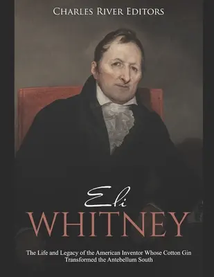 Eli Whitney: Život a dedičstvo amerického vynálezcu, ktorého bavlnársky džin zmenil juh v období Antebellum - Eli Whitney: The Life and Legacy of the American Inventor Whose Cotton Gin Transformed the Antebellum South