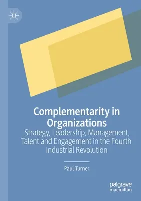 Komplementarita v organizáciách: Stratégia, vedenie, riadenie, talent a angažovanosť v štvrtej priemyselnej revolúcii - Complementarity in Organizations: Strategy, Leadership, Management, Talent and Engagement in the Fourth Industrial Revolution