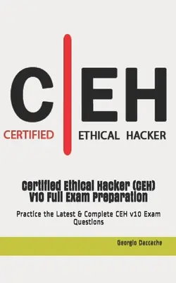 Certified Ethical Hacker (CEH) V10 Full Exam Preparation: Najnovšie a kompletné otázky na skúšku CEH v10 - Certified Ethical Hacker (CEH) V10 Full Exam Preparation: Practice the Latest & Complete CEH v10 Exam Questions