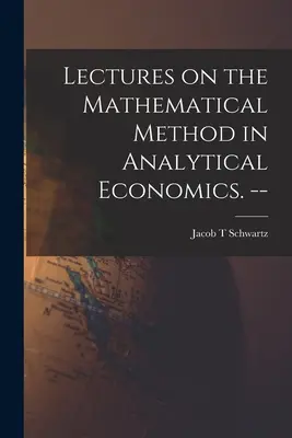 Prednášky o matematickej metóde v analytickej ekonómii. -- - Lectures on the Mathematical Method in Analytical Economics. --