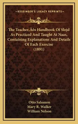 Príručka pre učiteľov slojd, ako sa praktizuje a vyučuje v Naase, obsahujúca vysvetlenia a podrobnosti o každom cvičení (1891) - The Teacher's Handbook Of Slojd As Practiced And Taught At Naas, Containing Explanations And Details Of Each Exercise (1891)