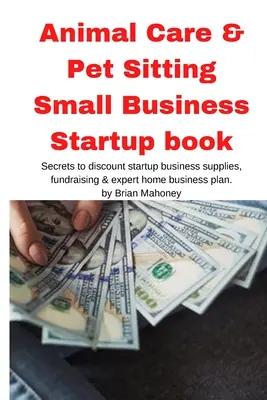 Starostlivosť o zvieratá a opatrovanie domácich zvierat Kniha pre začínajúcich podnikateľov - Animal Care & Pet Sitting Small Business Startup book