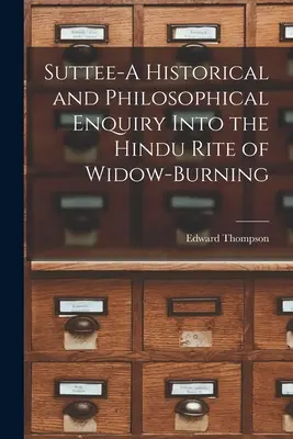 Suttee - historické a filozofické skúmanie hinduistického obradu upaľovania vdov - Suttee-A Historical and Philosophical Enquiry Into the Hindu Rite of Widow-Burning
