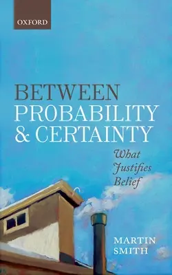 Medzi pravdepodobnosťou a istotou: Čo ospravedlňuje vieru - Between Probability and Certainty: What Justifies Belief