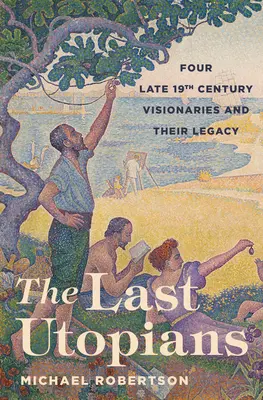 Poslední utopisti: Štyria vizionári z konca devätnásteho storočia a ich odkaz - The Last Utopians: Four Late Nineteenth-Century Visionaries and Their Legacy