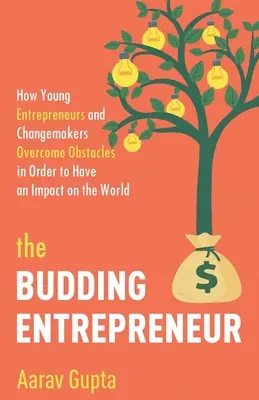 Začínajúci podnikateľ: Ako mladí podnikatelia a tvorcovia zmien prekonávajú prekážky, aby ovplyvnili svet - The Budding Entrepreneur: How Young Entrepreneurs and Changemakers Overcome Obstacles in Order to Have an Impact on the World