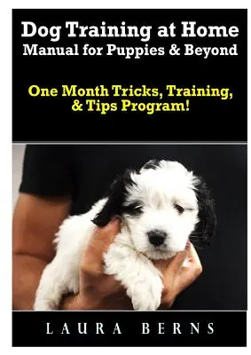 Príručka domáceho výcviku psov pre šteňatá a ďalšie zvieratá: Mesačný program trikov, výcviku a tipov! - Dog Training at Home Manual for Puppies & Beyond: One Month Tricks, Training, & Tips Program!