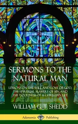 Kázne pre prirodzeného človeka: Kázne pre človeka: Lekcie o Božej vôli a láske, duchovnom otroctve hriechu a dobrom kresťanskom živote - Sermons to the Natural Man: Lessons on the Will and Love of God, the Spiritual Slavery of Sin, and the Goodness of a Christian Life