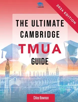 Konečný sprievodca Cambridge TMUA: Kompletná revízia pre Cambridge TMUA. Naučte sa vedomosti, precvičte si zručnosti a zvládnite TMUA - The Ultimate Cambridge TMUA Guide: Complete revision for the Cambridge TMUA. Learn the knowledge, practice the skills, and master the TMUA