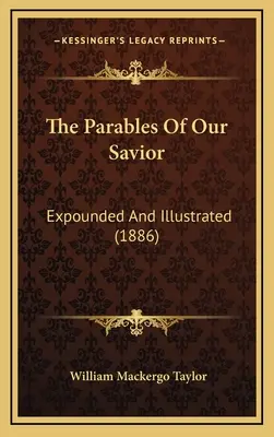 Podobenstvá nášho Spasiteľa: (1886) - The Parables Of Our Savior: Expounded And Illustrated (1886)