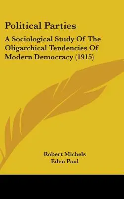 Politické strany: Sociologická štúdia oligarchických tendencií modernej demokracie (1915) - Political Parties: A Sociological Study Of The Oligarchical Tendencies Of Modern Democracy (1915)