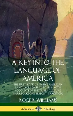 Kľúč k jazyku Ameriky: Kľúč k jazyku Ameriky: Prvá kniha indiánskych jazykov z roku 1643 - s opismi kultúry, vojen a folklóru kmeňov - A Key into the Language of America: The First Book of Native American Languages, Dating to 1643 - With Accounts of the Tribes' Culture, Wars, Folklore