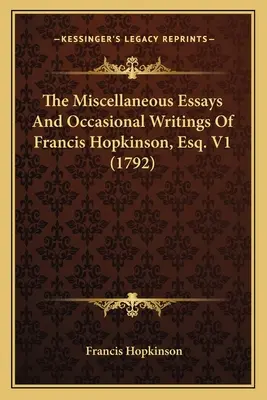 The Miscellaneous Essays And Occasional Writings of Francis Hopkinson, Esq. V1 (1792) - The Miscellaneous Essays And Occasional Writings Of Francis Hopkinson, Esq. V1 (1792)