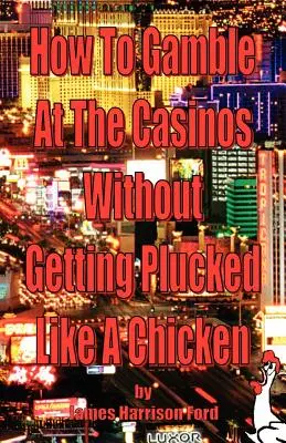 Ako hrať v kasínach a nenechať sa ošklbať ako kurča - How to Gamble at the Casinos without Getting Plucked Like a Chicken