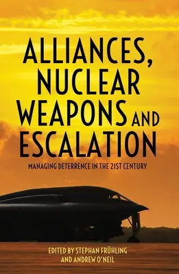 Aliancie, jadrové zbrane a eskalácia: Riadenie odstrašovania v 21. storočí - Alliances, Nuclear Weapons and Escalation: Managing Deterrence in the 21st Century
