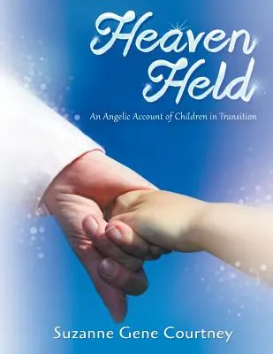 Heaven Held: Anjelské svedectvo o deťoch v prechode - Heaven Held: An Angelic Account of Children in Transition