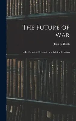 Budúcnosť vojny: v jej technických, ekonomických a politických súvislostiach - The Future of War: In Its Technical, Economic, and Political Relations