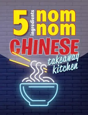5 ingrediencií Nom Nom Chinese Takeaway Kitchen: Vychutnajte si svoje obľúbené čínske jedlá z donáškovej služby doma. Rýchle a jednoduché - 5 Ingredients Nom Nom Chinese Takeaway Kitchen: Your favourite Chinese takeaway dishes at home. Quick & easy