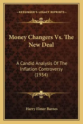 Money Changers vs. The New Deal: A Candid Analysis Of The Inflation Controvers (1934) - Money Changers Vs. The New Deal: A Candid Analysis Of The Inflation Controversy (1934)