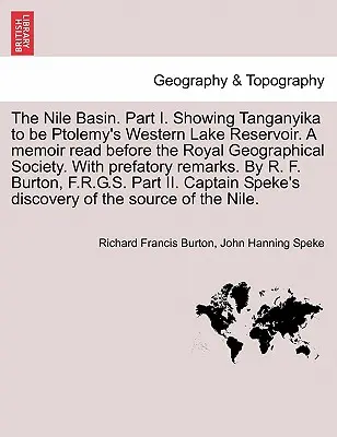 Povodie Nílu. Part I. Showing Tanganyika to Be Ptolemy's Western Lake Reservoir. a Memoir Read Before the Royal Geographical Society. with Prefatory - The Nile Basin. Part I. Showing Tanganyika to Be Ptolemy's Western Lake Reservoir. a Memoir Read Before the Royal Geographical Society. with Prefatory