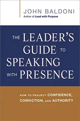 Príručka pre lídrov, ako hovoriť prezenčne: Ako vystupovať sebavedomo, presvedčivo a autoritatívne - The Leader's Guide to Speaking with Presence: How to Project Confidence, Conviction, and Authority