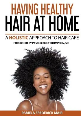 Zdravé vlasy doma: Zdravé vlasy: holistický prístup k vlasom - Having Healthy Hair At Home: A Holistic Approach to Hair