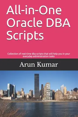 All-in-one Oracle DBA Scripts (Skripty Oracle DBA): Vydanie: Zbierka DBA skriptov v reálnom čase, ktoré vám pomôžu pri každodenných úlohách administrácie - All-in-one Oracle DBA Scripts: Collection of real-time dba scripts that will help you in your everyday administration tasks