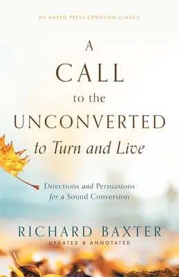 Výzva k neobráteným, aby sa obrátili a žili: Pokyny a presviedčanie pre zdravé obrátenie - A Call to the Unconverted to Turn and Live: Directions and Persuasions for a Sound Conversion