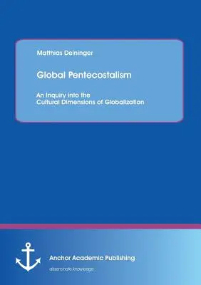 Global Pentecostalism: Rámec pre výskum kultúrnych dimenzií globalizácie: An Inquiry into the Cultural Dimensions of Globalization - Global Pentecostalism: An Inquiry into the Cultural Dimensions of Globalization