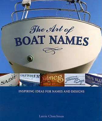 Umenie názvov lodí: Inšpiratívne nápady na názvy a dizajny lodí: umenie člnovej architektúry: inšpiratívne nápady na názvy a dizajny - The Art of Boat Names: Inspiring Ideas for Names and Designs