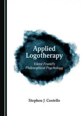 Aplikovaná logoterapia: Filozofická psychológia Viktora Frankla (Tm) - Applied Logotherapy: Viktor Frankl (Tm)S Philosophical Psychology