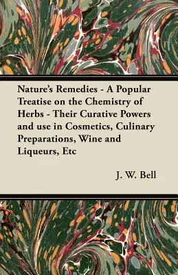 Prírodné liečivá - populárne pojednanie o chémii bylín - ich liečivé účinky a použitie v kozmetike, kulinárskych prípravkoch, víne a likéroch - Nature's Remedies - A Popular Treatise on the Chemistry of Herbs - Their Curative Powers and use in Cosmetics, Culinary Preparations, Wine and Liqueur